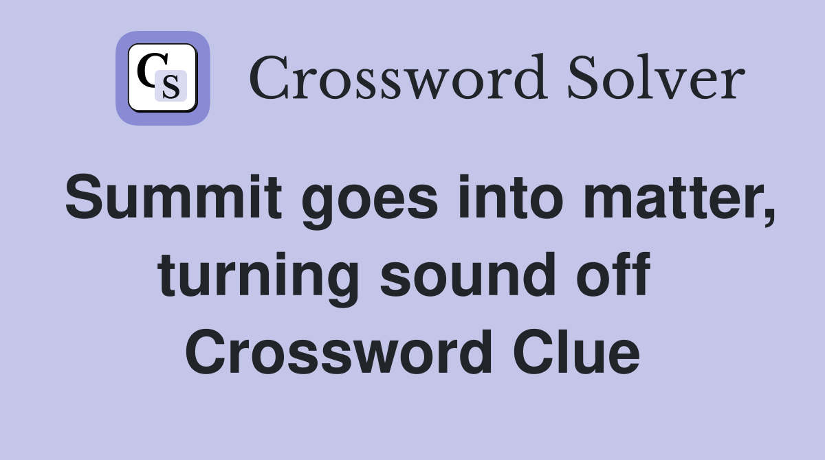 Summit goes into matter, turning sound off  Crossword Clue