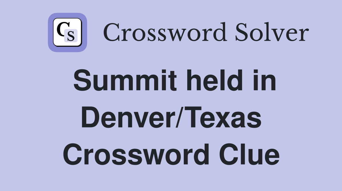 Summit held in Denver/Texas Crossword Clue