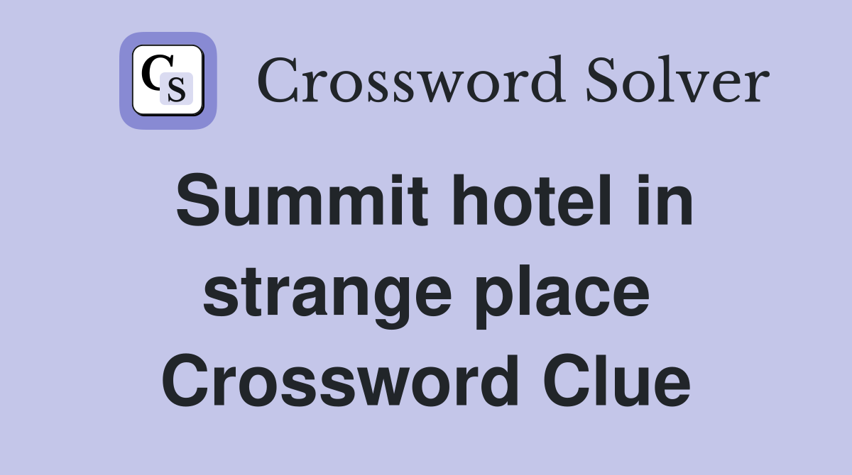 Summit hotel in strange place Crossword Clue