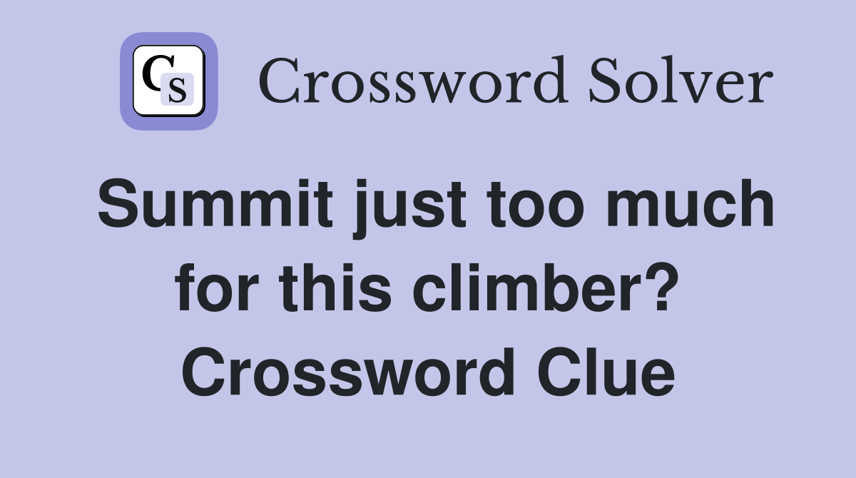Summit just too much for this climber? Crossword Clue