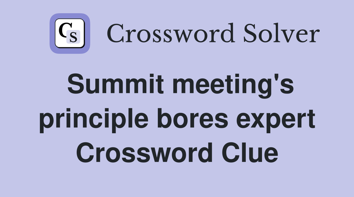 Summit meeting's principle bores expert Crossword Clue