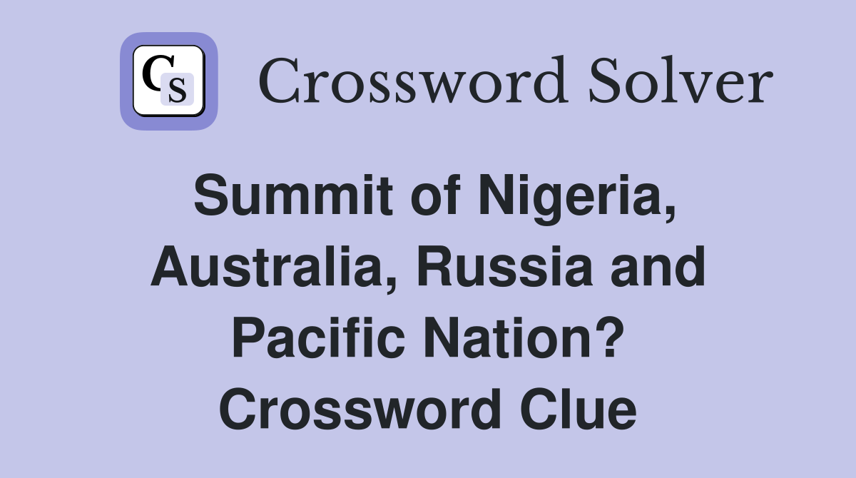 Summit of Nigeria, Australia, Russia and Pacific Nation? Crossword Clue