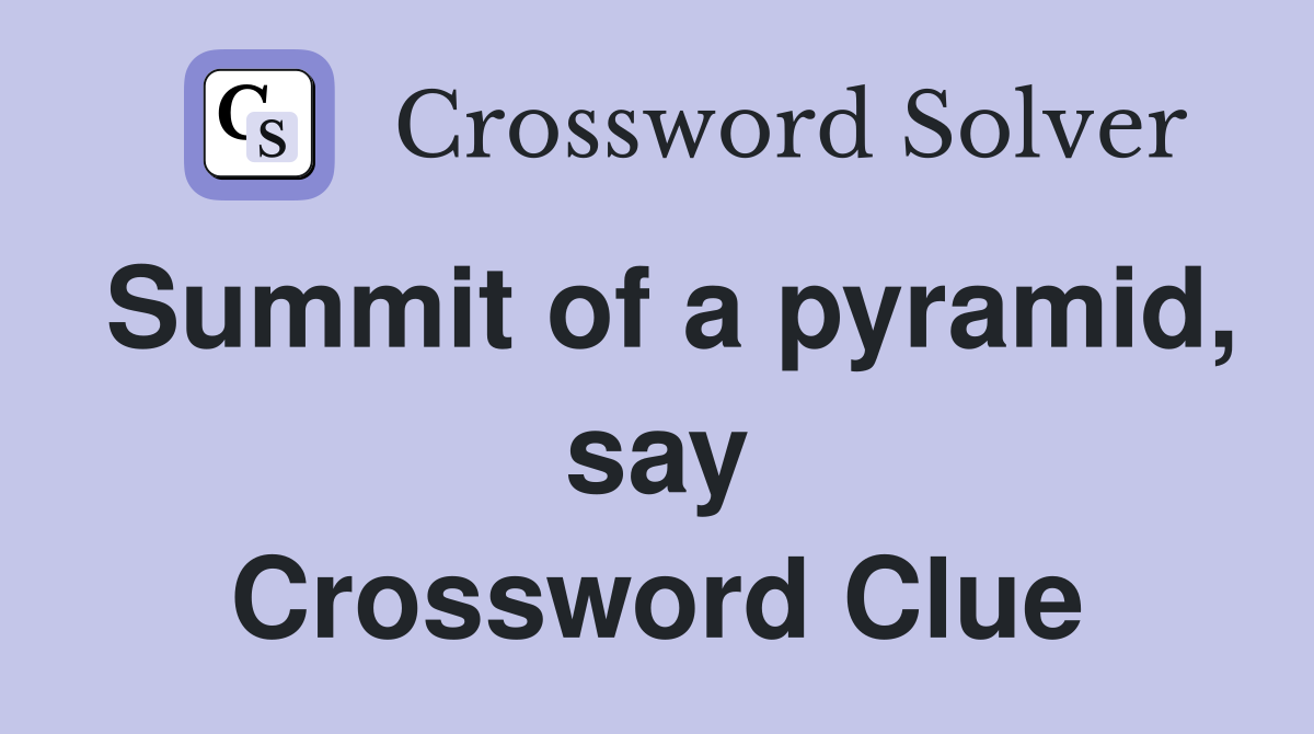 Summit of a pyramid, say Crossword Clue