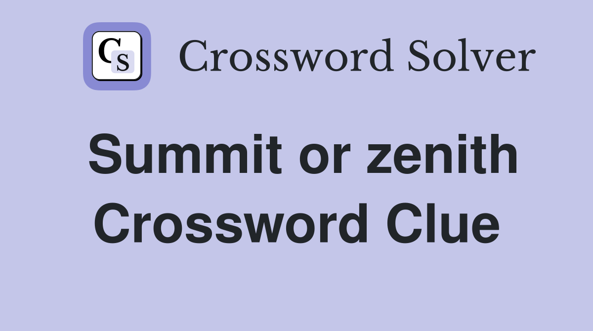 Summit or zenith Crossword Clue