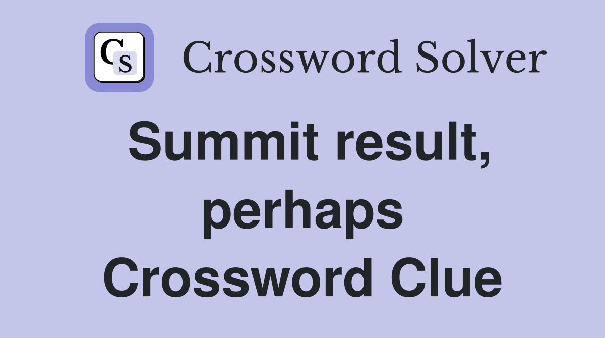 Summit result, perhaps Crossword Clue