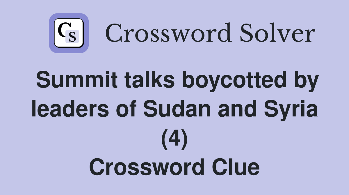 Summit talks boycotted by leaders of Sudan and Syria (4) Crossword Clue