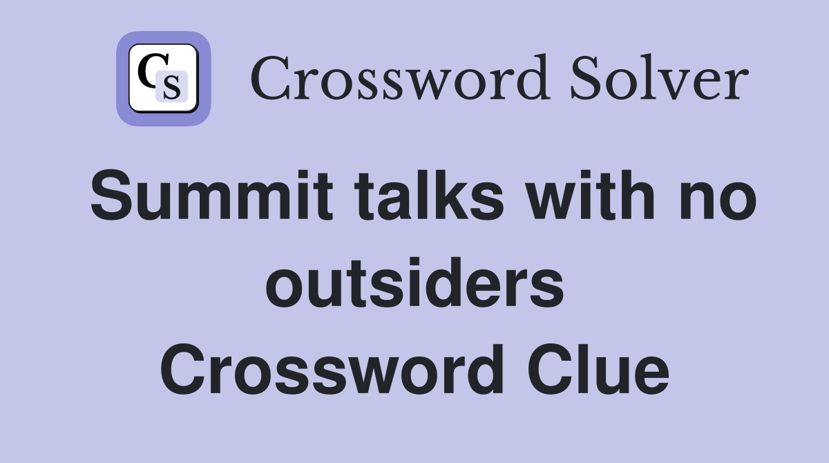 Summit talks with no outsiders Crossword Clue