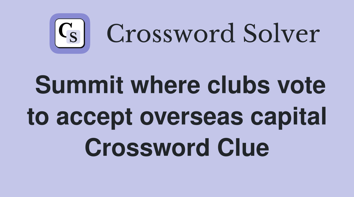 Summit where clubs vote to accept overseas capital Crossword Clue