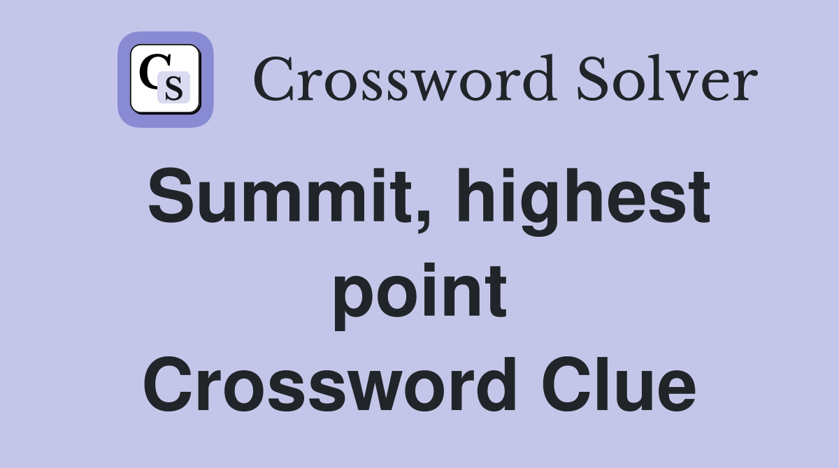 Summit, highest point Crossword Clue