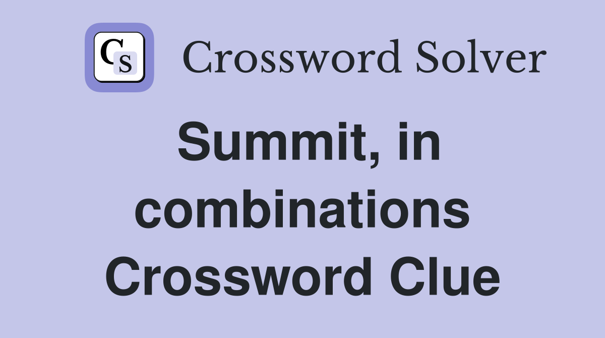 Summit, in combinations Crossword Clue