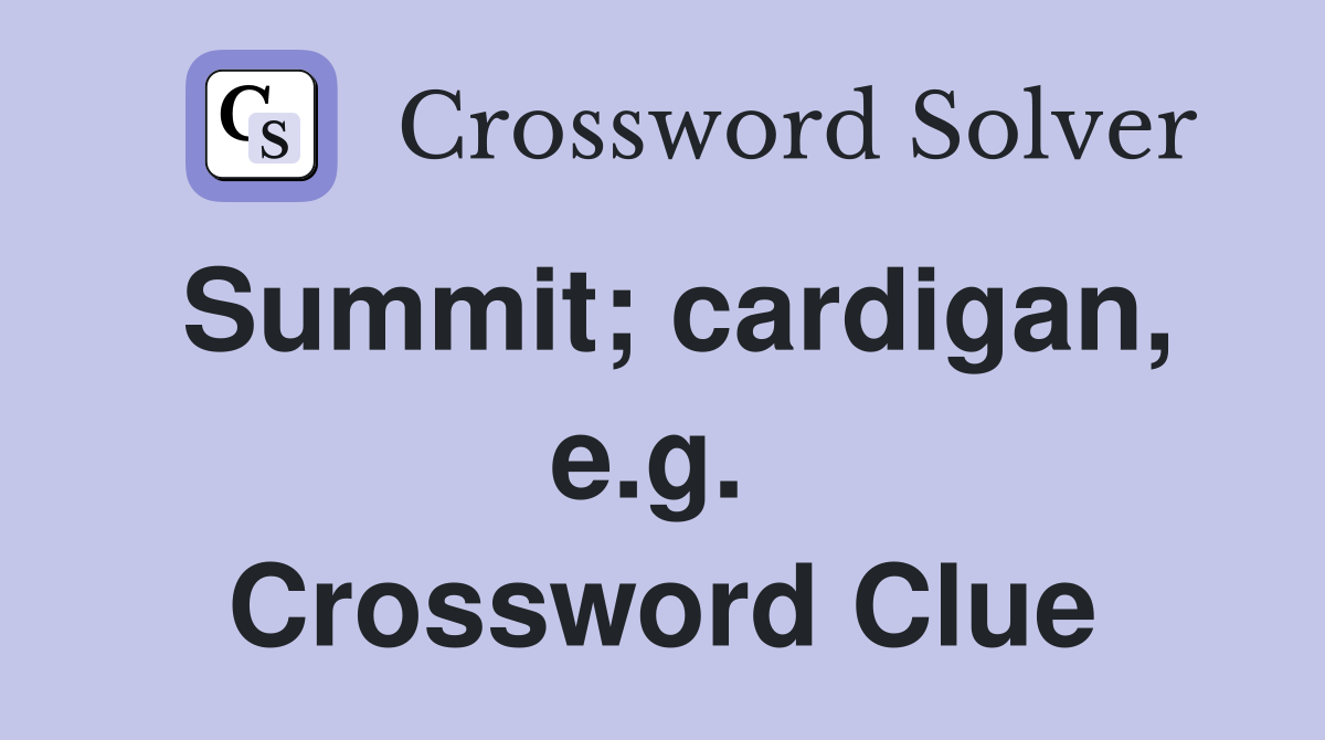 Summit; cardigan, e.g.  Crossword Clue