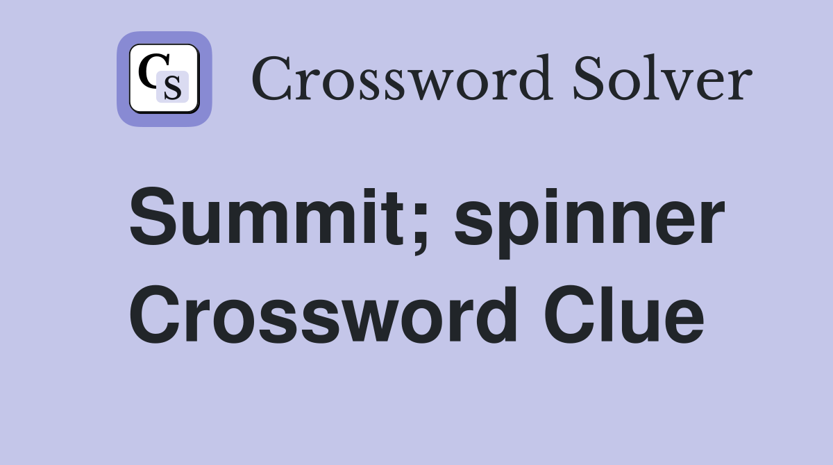 Summit; spinner Crossword Clue