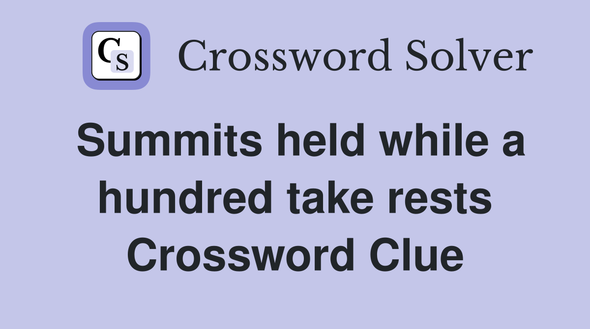 Summits held while a hundred take rests Crossword Clue