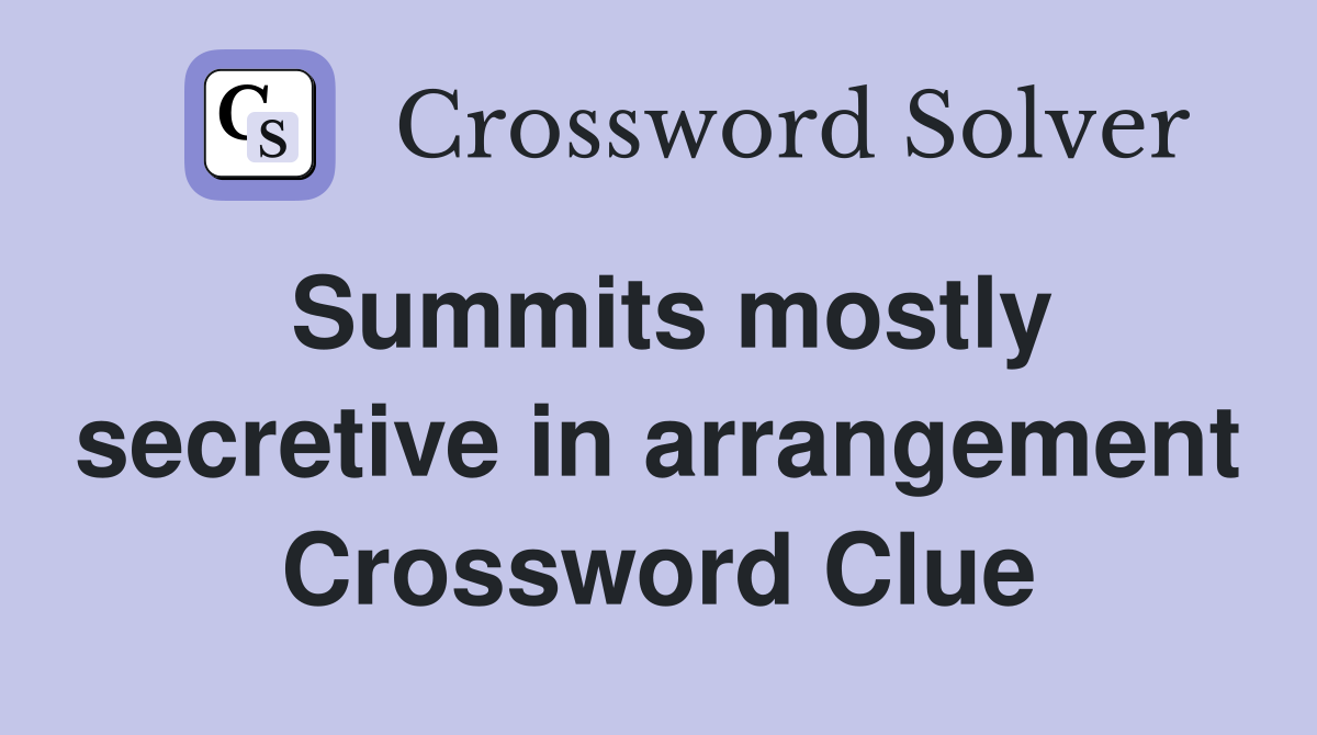 Summits mostly secretive in arrangement Crossword Clue