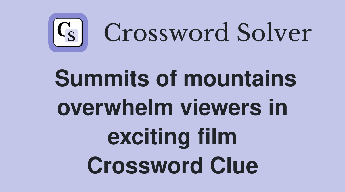 Summits of mountains overwhelm viewers in exciting film Crossword Clue