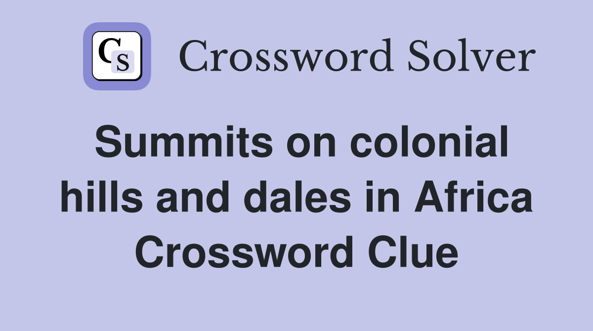 Summits on colonial hills and dales in Africa Crossword Clue