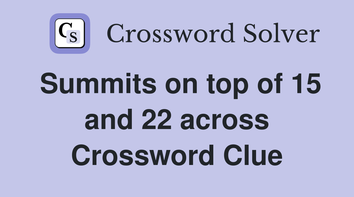 Summits on top of 15 and 22 across Crossword Clue