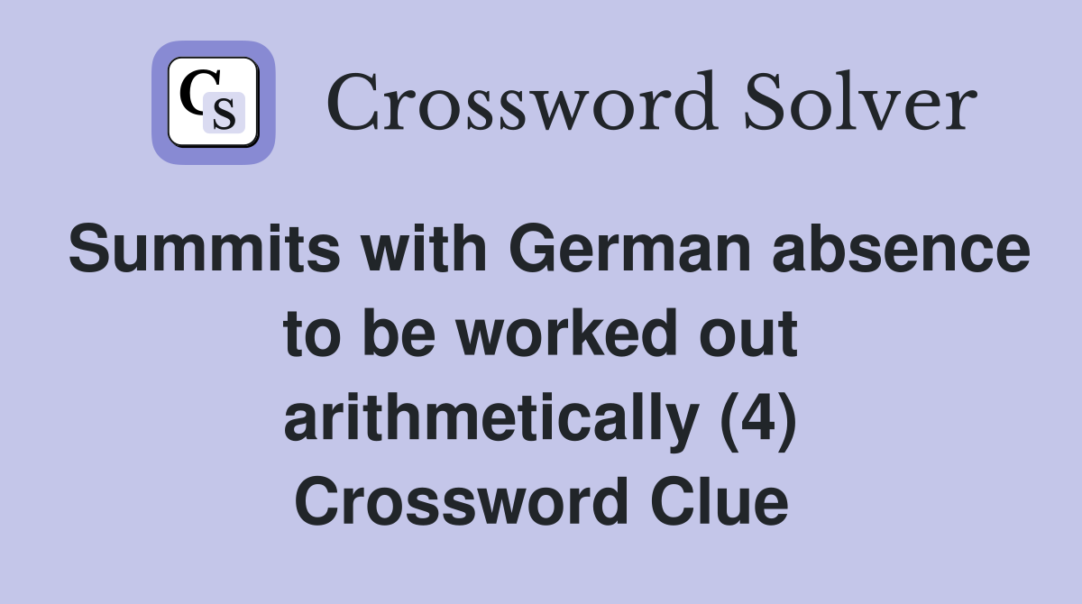 Summits with German absence to be worked out arithmetically (4) Crossword Clue