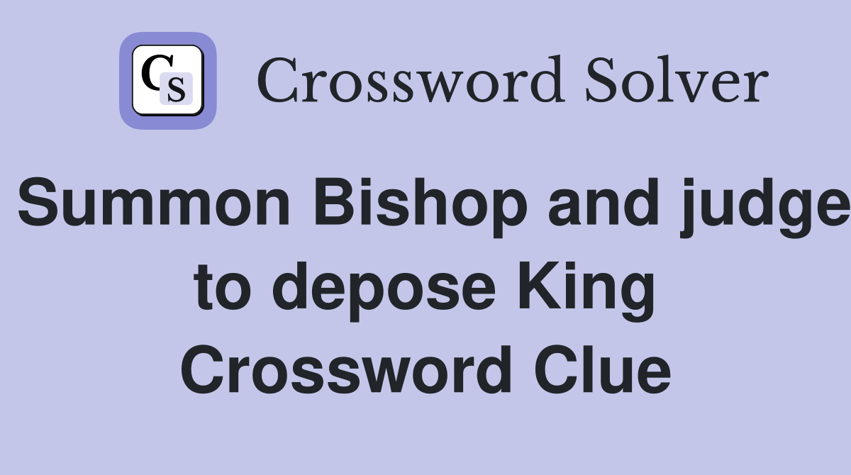 Summon Bishop and judge to depose King Crossword Clue