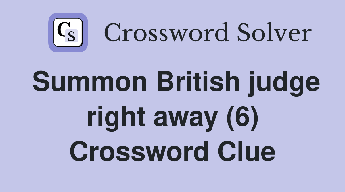 Summon British judge right away (6) Crossword Clue