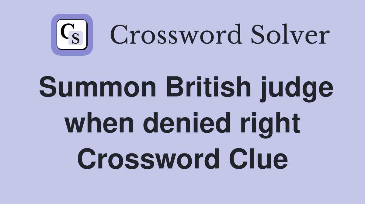 Summon British judge when denied right Crossword Clue