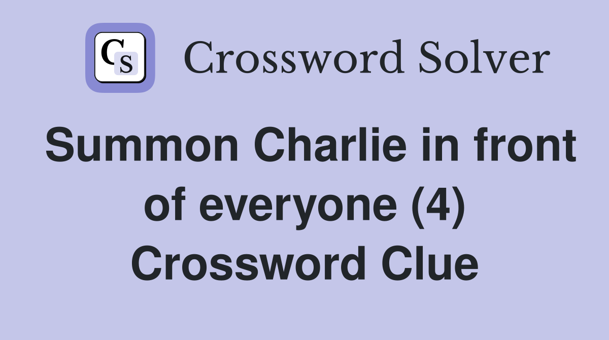 Summon Charlie in front of everyone (4) Crossword Clue