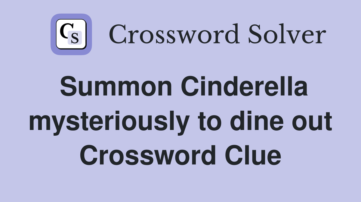 Summon Cinderella mysteriously to dine out Crossword Clue
