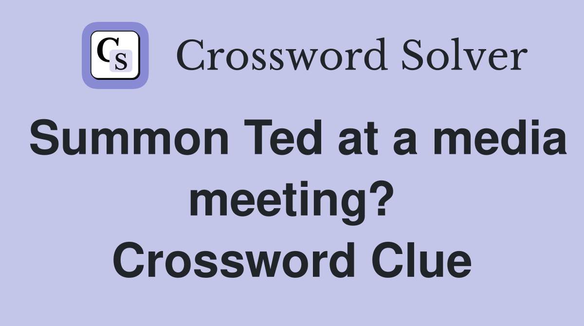 Summon Ted at a media meeting? Crossword Clue