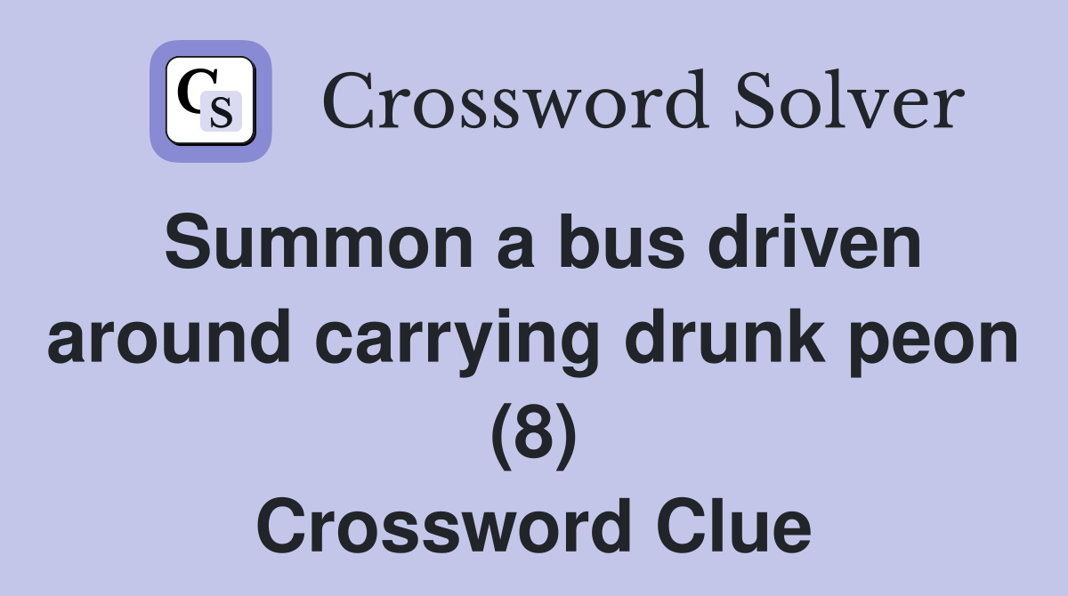 Summon a bus driven around carrying drunk peon (8) Crossword Clue