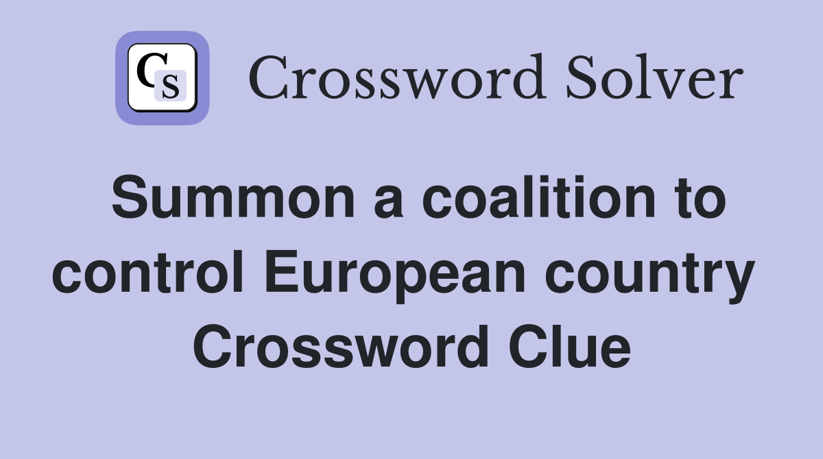 Summon a coalition to control European country  Crossword Clue