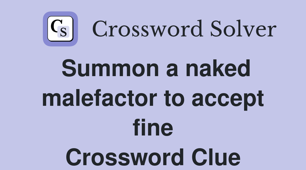 Summon a naked malefactor to accept fine Crossword Clue