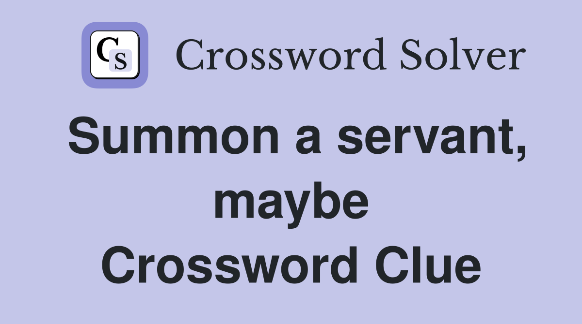 Summon a servant, maybe Crossword Clue