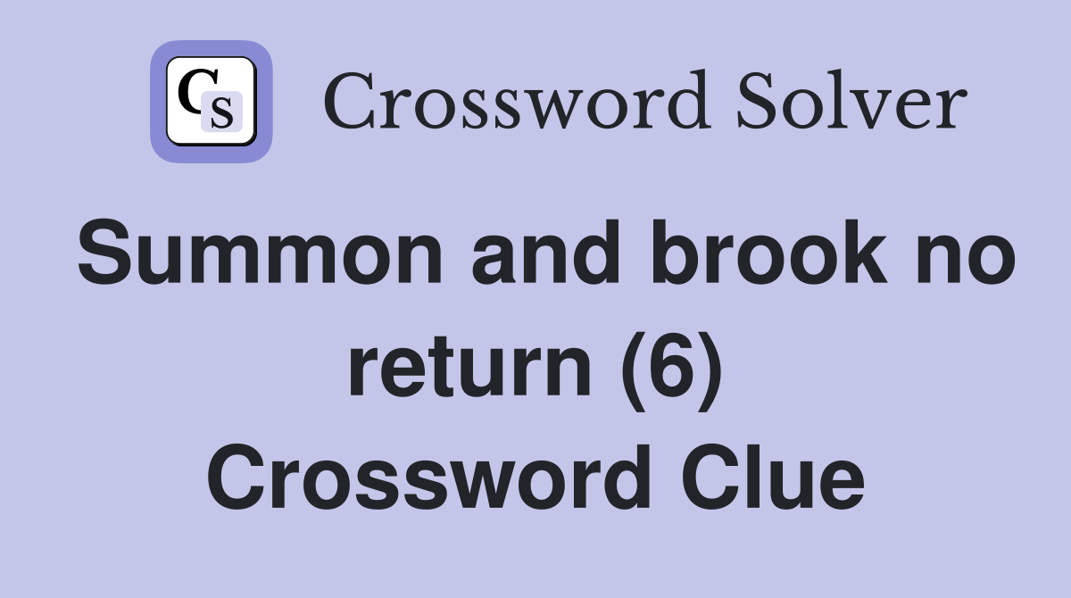 Summon and brook no return (6) Crossword Clue