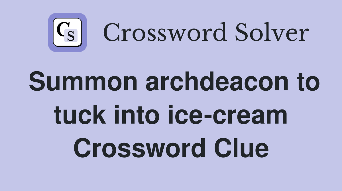 Summon archdeacon to tuck into ice-cream Crossword Clue