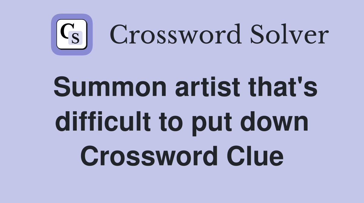 Summon artist that's difficult to put down Crossword Clue