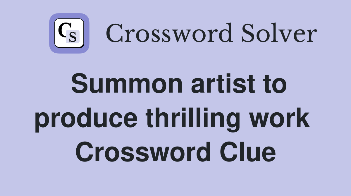 Summon artist to produce thrilling work  Crossword Clue