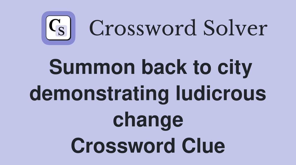 Summon back to city demonstrating ludicrous change Crossword Clue