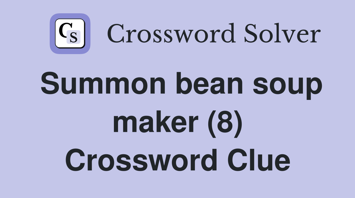 Summon bean soup maker (8) Crossword Clue