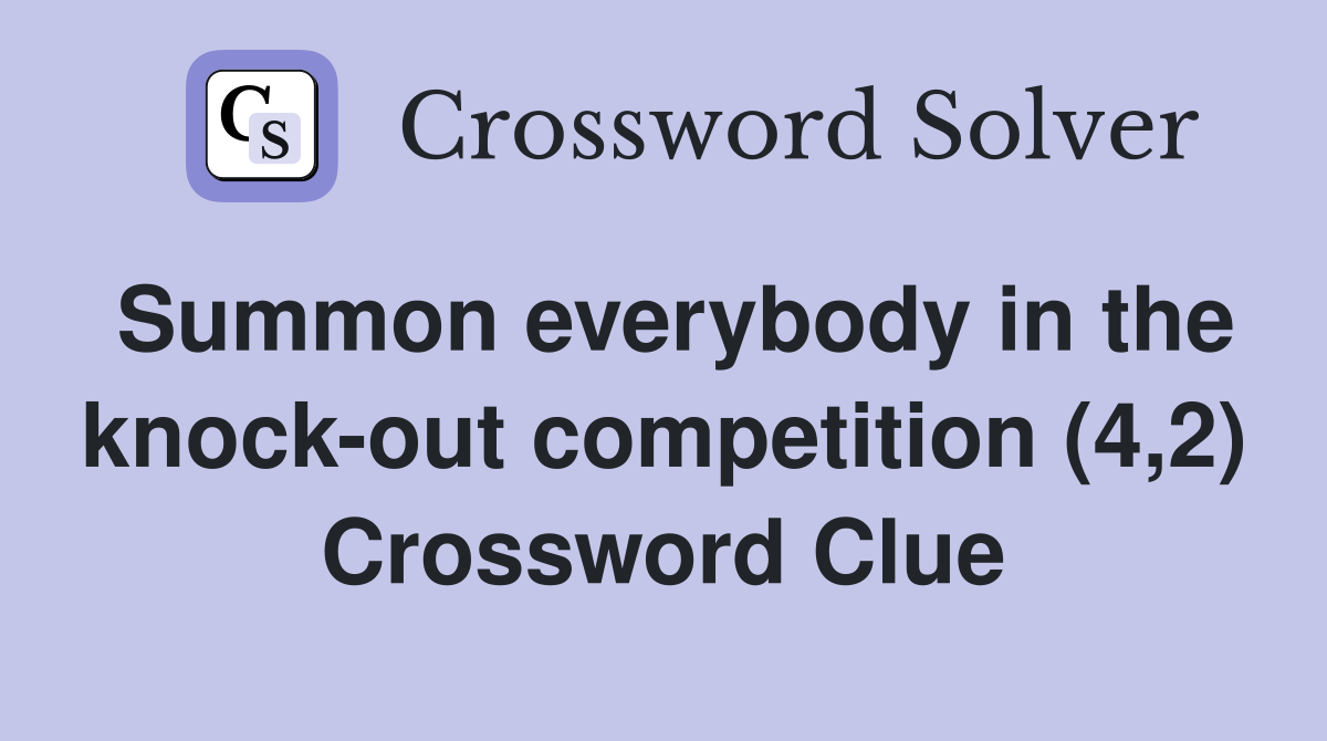 Summon everybody in the knock-out competition (4,2) Crossword Clue