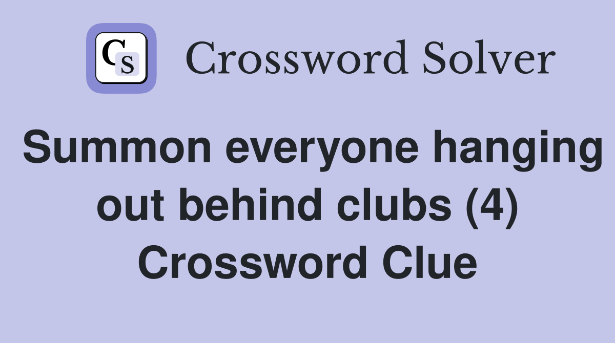 Summon everyone hanging out behind clubs (4) Crossword Clue