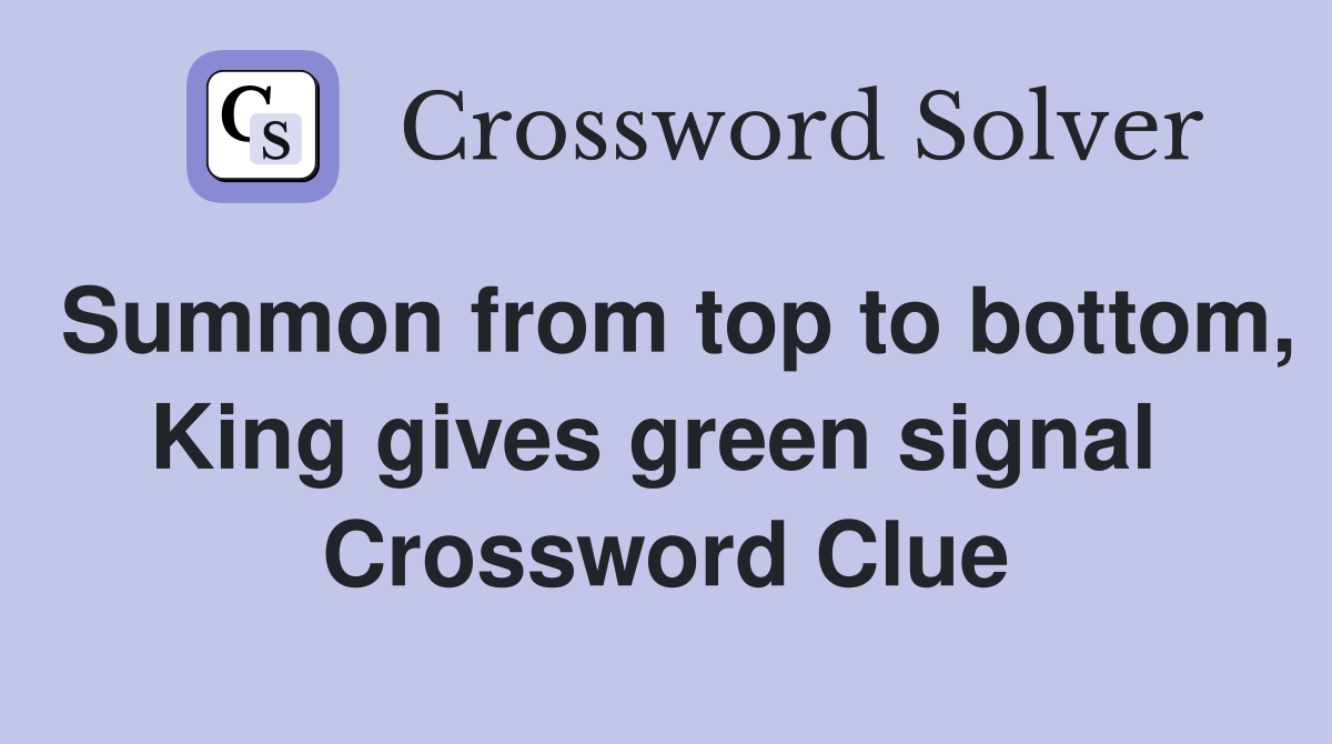 Summon from top to bottom, King gives green signal  Crossword Clue