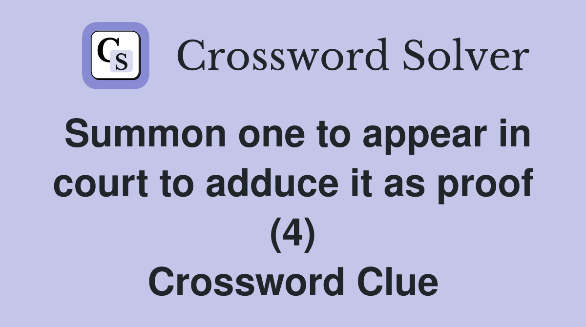 Summon one to appear in court to adduce it as proof (4) Crossword Clue
