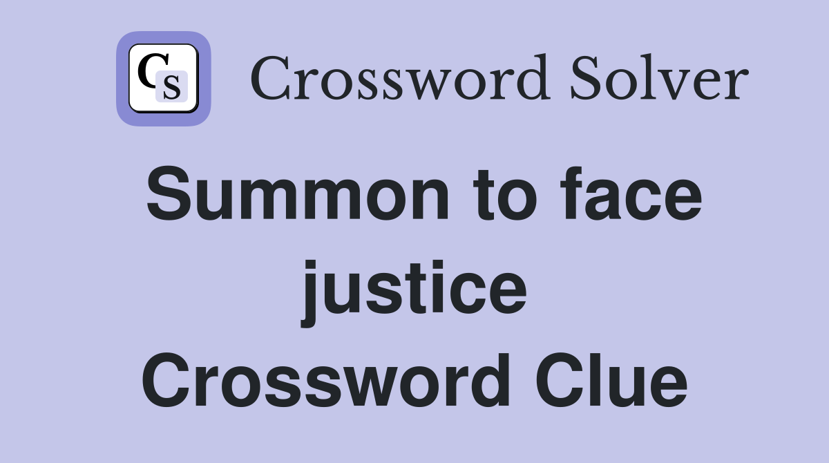 Summon to face justice Crossword Clue