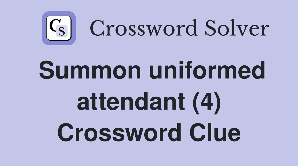 Summon uniformed attendant (4) Crossword Clue