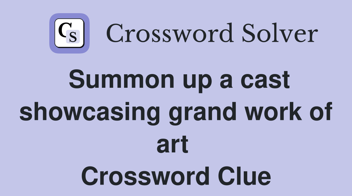 Summon up a cast showcasing grand work of art  Crossword Clue