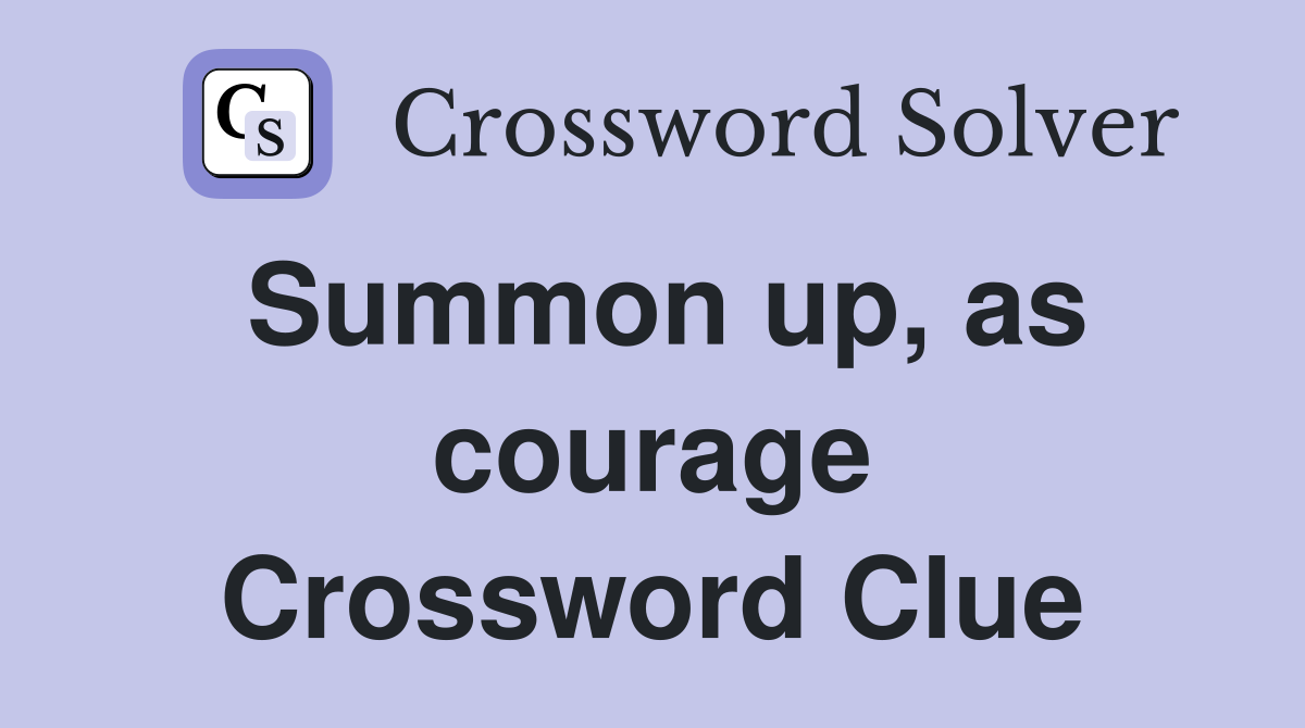 Summon up, as courage Crossword Clue