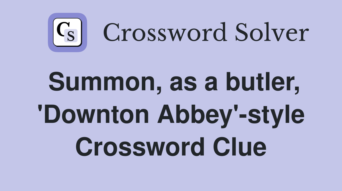 Summon, as a butler, 'Downton Abbey'-style Crossword Clue