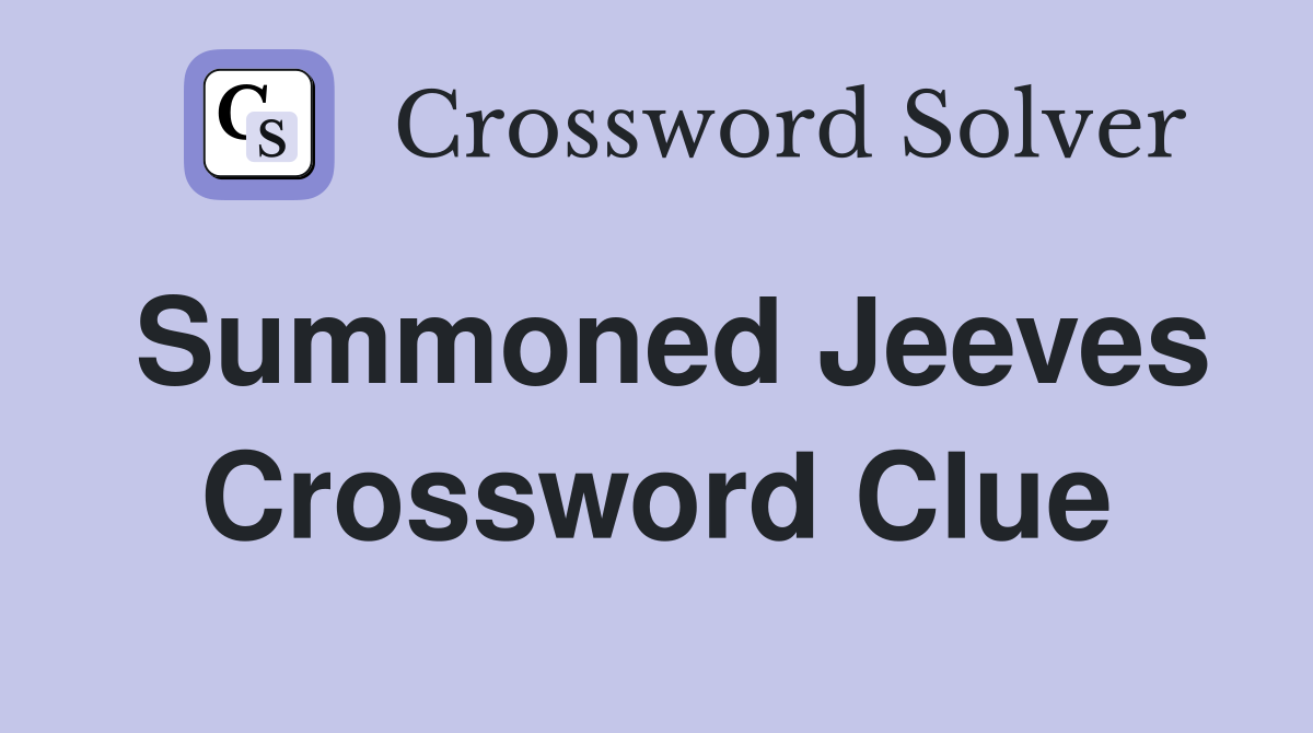 Summoned Jeeves Crossword Clue