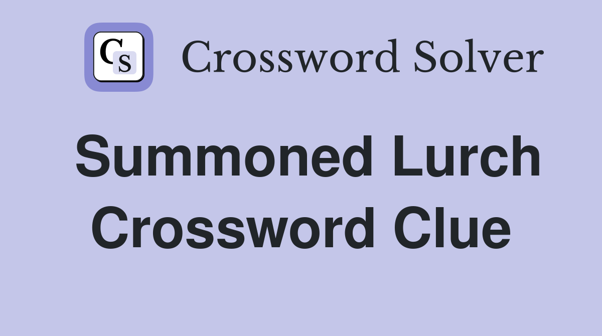 Summoned Lurch Crossword Clue