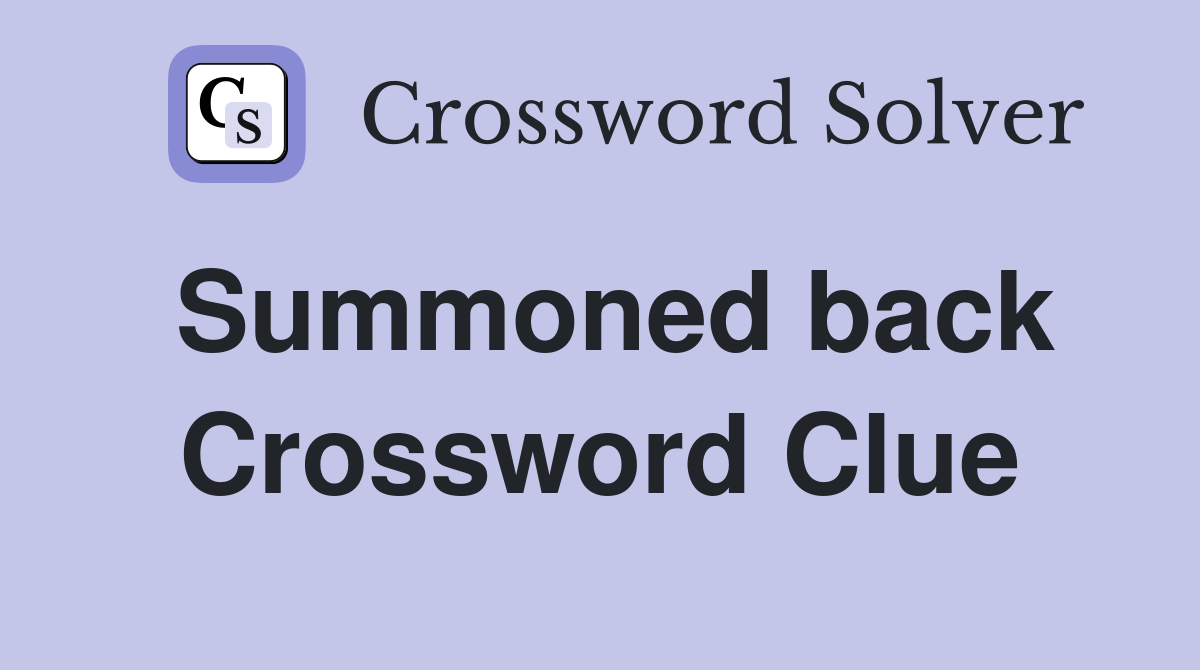 Summoned back Crossword Clue